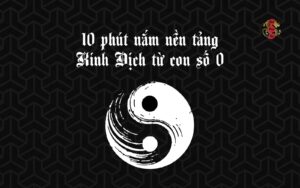 Hiểu rõ nền tảng cơ bản của Kinh Dịch